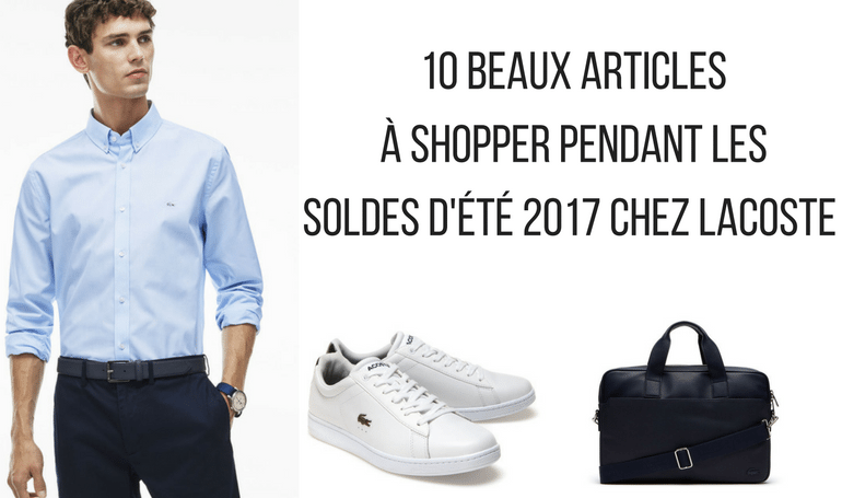 Soldes Lacoste Été 2017 : Nos Coups de Cœur !