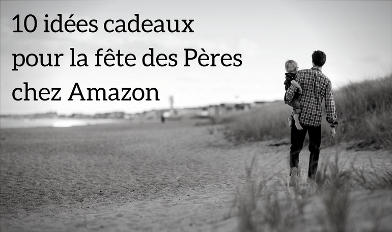 10 idées cadeaux pour la fête des pères chez Amazon